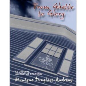 From Ghetto to Glory: An Unusual‎ Journey of Recovery by Douglass, Monique